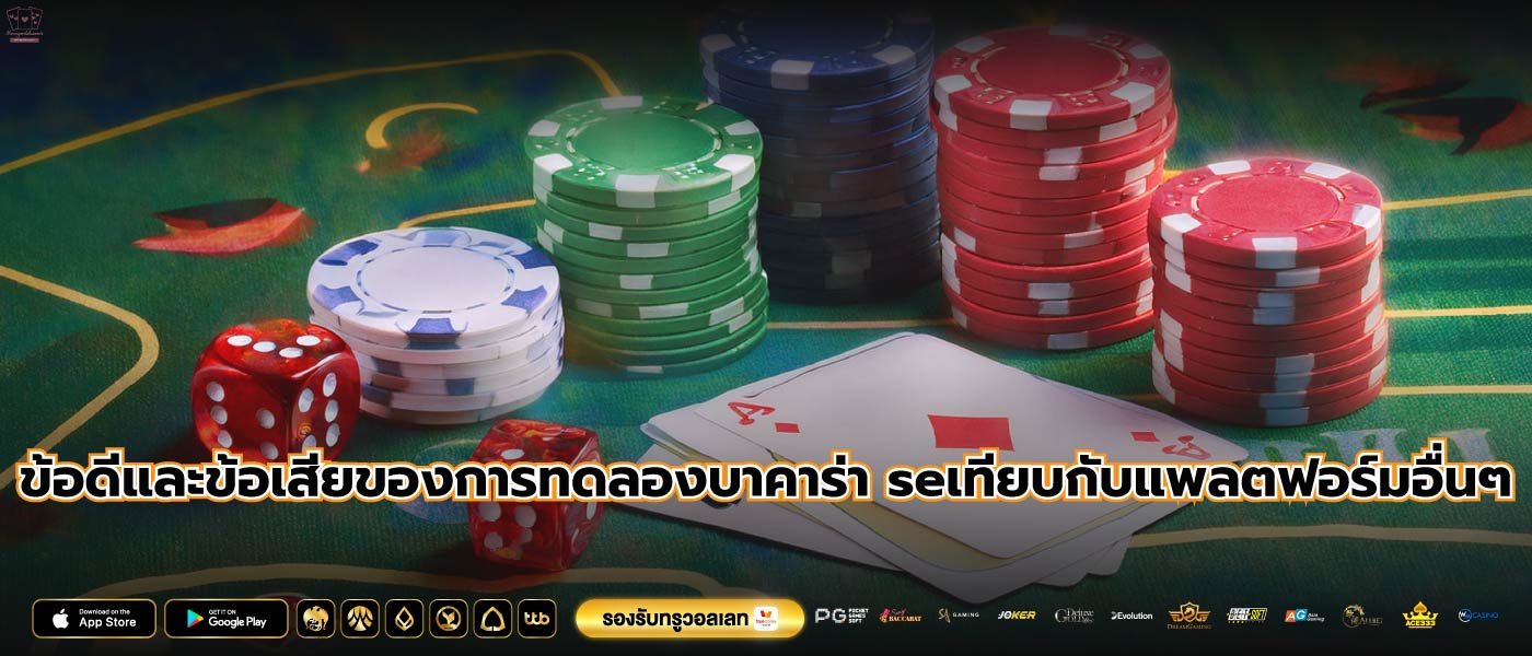 ข้อดีและข้อเสียของการทดลองบาคาร่า seเทียบกับแพลตฟอร์มอื่นๆ
